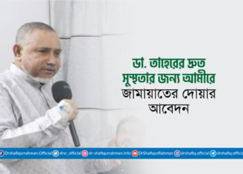 ডা. সৈয়দ আব্দুল্লাহ মো: তাহের এর দ্রুত সুস্থতার জন্য মহান আল্লাহর দরবারে আমীরে জামায়াতের দোয়ার আহবান
