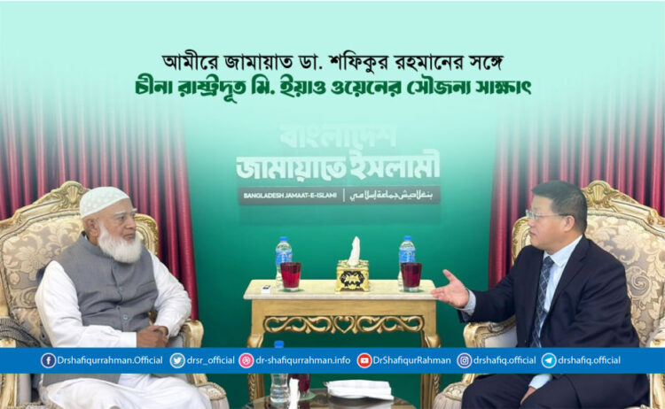 আমীরে জামায়াত ডা. শফিকুর রহমানের সঙ্গে চীনা রাষ্ট্রদূত মি. ইয়াও ওয়েনের সৌজন্য সাক্ষাৎ