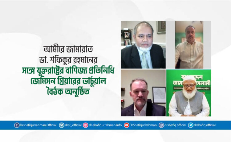 আমীরে জামায়াতের সঙ্গে যুক্তরাষ্ট্রের বাণিজ্য প্রতিনিধি জেমিসন গ্রিয়ারের ভার্চুয়াল বৈঠক অনুষ্ঠিত
