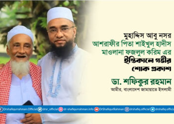 মুহাদ্দিস আবু নসর আশরাফীর পিতা শাইখুল হাদীস মাওলানা ফজলুল করিম এর ইন্তিকালে গভীর শোক প্রকাশ