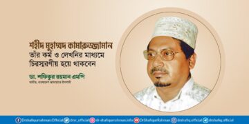শহীদ মুহাম্মদ কামারুজ্জামান তাঁর কর্ম ও লেখনির মাধ্যমে চিরস্মরণীয় হয়ে থাকবেন