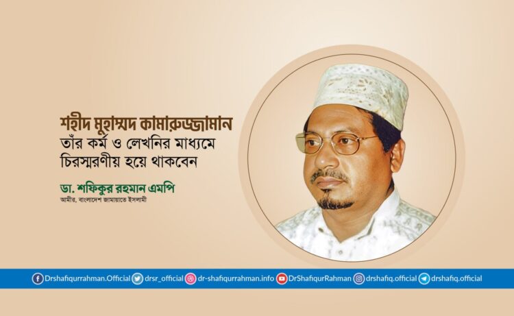 শহীদ মুহাম্মদ কামারুজ্জামান তাঁর কর্ম ও লেখনির মাধ্যমে চিরস্মরণীয় হয়ে থাকবেন
