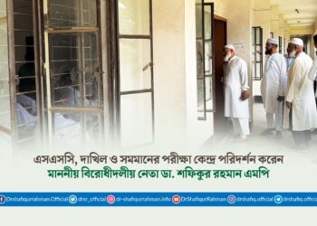 এসএসসি, দাখিল ও সমমানের পরীক্ষা কেন্দ্র পরিদর্শন করেন মাননীয় বিরোধীদলীয় নেতা ডা. শফিকুর রহমান এমপি