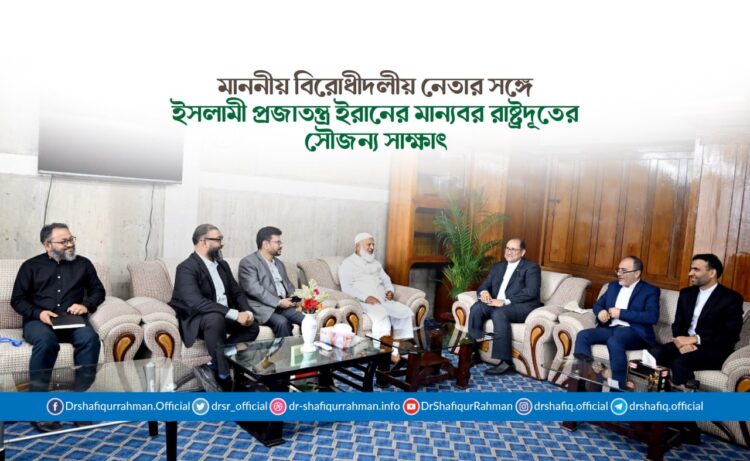 মাননীয় বিরোধীদলীয় নেতার সঙ্গে ইসলামী প্রজাতন্ত্র ইরানের মান্যবর রাষ্ট্রদূতের সৌজন্য সাক্ষাৎ