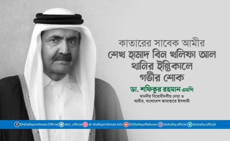 কাতারের সাবেক আমীর শেখ হামাদ বিন খলিফা আল থানির ইন্তিকালে মাননীয় বিরোধীদলীয় নেতার গভীর শোক প্রকাশ