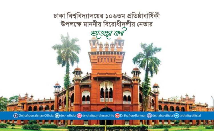 ঢাকা বিশ্ববিদ্যালয়ের ১০৬তম প্রতিষ্ঠাবার্ষিকী উপলক্ষে মাননীয় বিরোধীদলীয় নেতার শুভেচ্ছা বাণী
