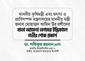 মাননীয় কৃষিমন্ত্রী জনাব মোহাম্মদ আমিন উর রশীদের মাতা আমেনা বেগমের ইন্তিকালে গভীর শোক প্রকাশ