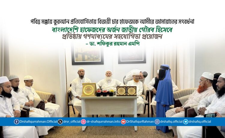 বাংলাদেশি হাফেজদের অর্জন জাতীয় গৌরব হিসেবে প্রতিষ্ঠায় গণমাধ্যমের সহযোগিতা প্রয়োজন