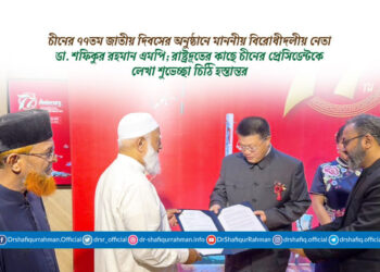 চীনের ৭৭তম জাতীয় দিবসের অনুষ্ঠানে মাননীয় বিরোধীদলীয় নেতা ডা. শফিকুর রহমান এমপি; রাষ্ট্রদূতের কাছে চীনের প্রেসিডেন্টকে লেখা শুভেচ্ছা চিঠি হস্তান্তর